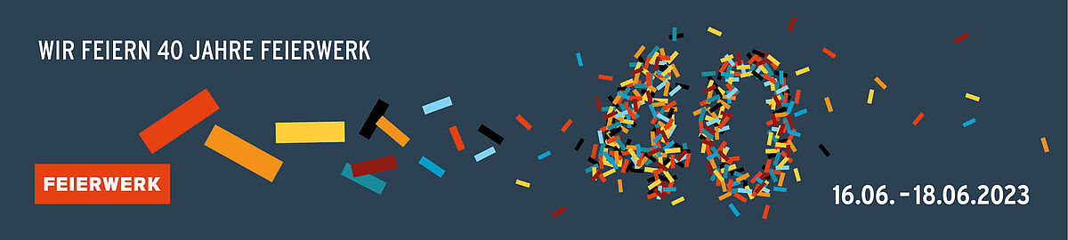 Wir feiern 40 Jahre Feierwerk vom 16.-18.06.2023 - 40 Jahre für junge Kunst, Musik und Kultur