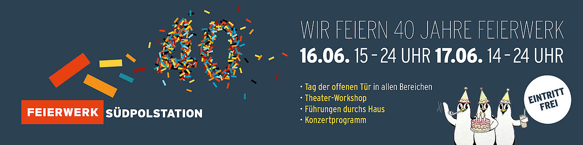 Die Feierwerk Südpolstation feiert 40 Jahre Feierwerk am 16.06. + 17.06.2023 - 40 Jahre für junge Kunst, Musik und Kultur
