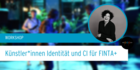 KÜNSTLER*INNEN IDENTITÄT UND CI FÜR FINTA+