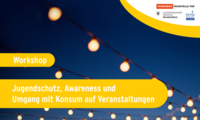 Mi 28.05.2025 WORKSHOPS - JUGENDSCHUTZ, AWARENESS UND UMGANG MIT KONSUM AUF VERANSTALTUNGEN