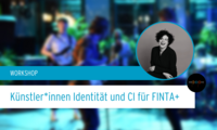 Do 19.10.2023 WORKSHOPS 2023 - KÜNSTLER*INNEN IDENTITÄT UND CI FÜR FINTA+